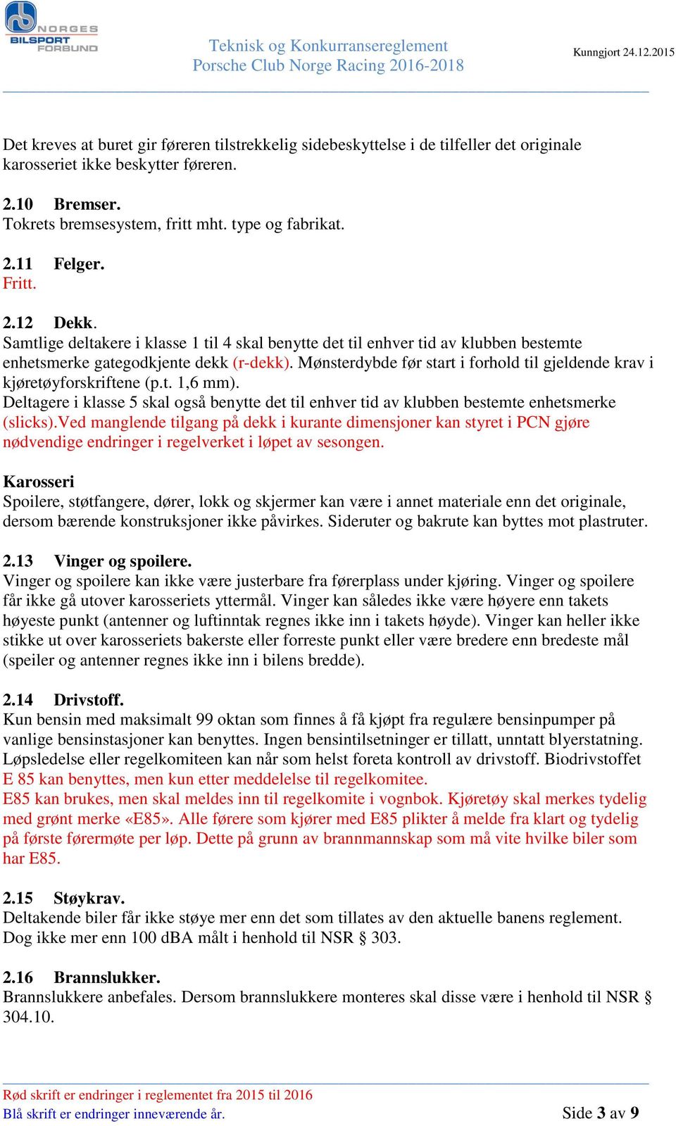 Mønsterdybde før start i forhold til gjeldende krav i kjøretøyforskriftene (p.t. 1,6 mm). Deltagere i klasse 5 skal også benytte det til enhver tid av klubben bestemte enhetsmerke (slicks).