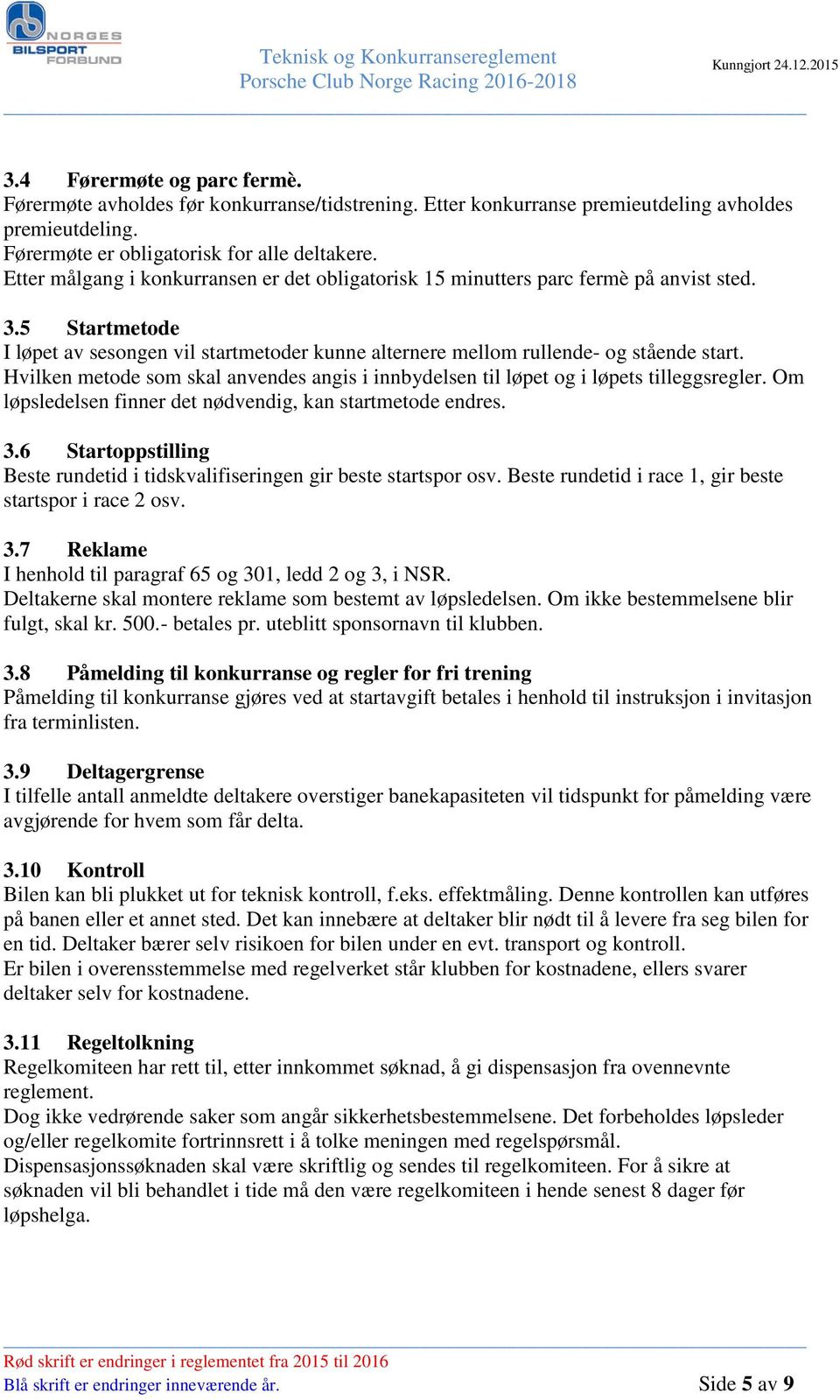 Hvilken metode som skal anvendes angis i innbydelsen til løpet og i løpets tilleggsregler. Om løpsledelsen finner det nødvendig, kan startmetode endres. 3.