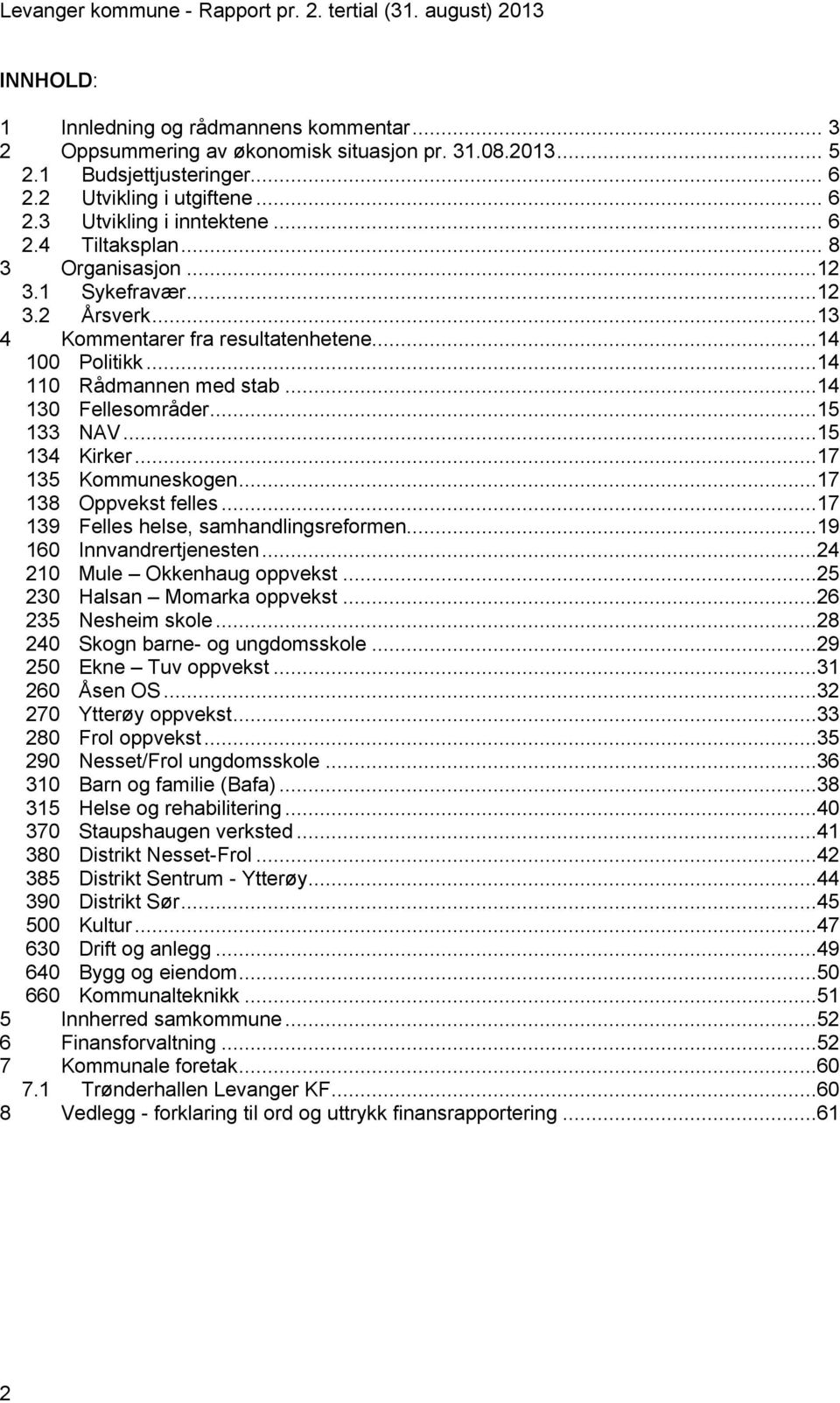 ..14 110 Rådmannen med stab...14 130 Fellesområder...15 133 NAV...15 134 Kirker...17 135 Kommuneskogen...17 138 Oppvekst felles...17 139 Felles helse, samhandlingsreformen...19 160 Innvandrertjenesten.