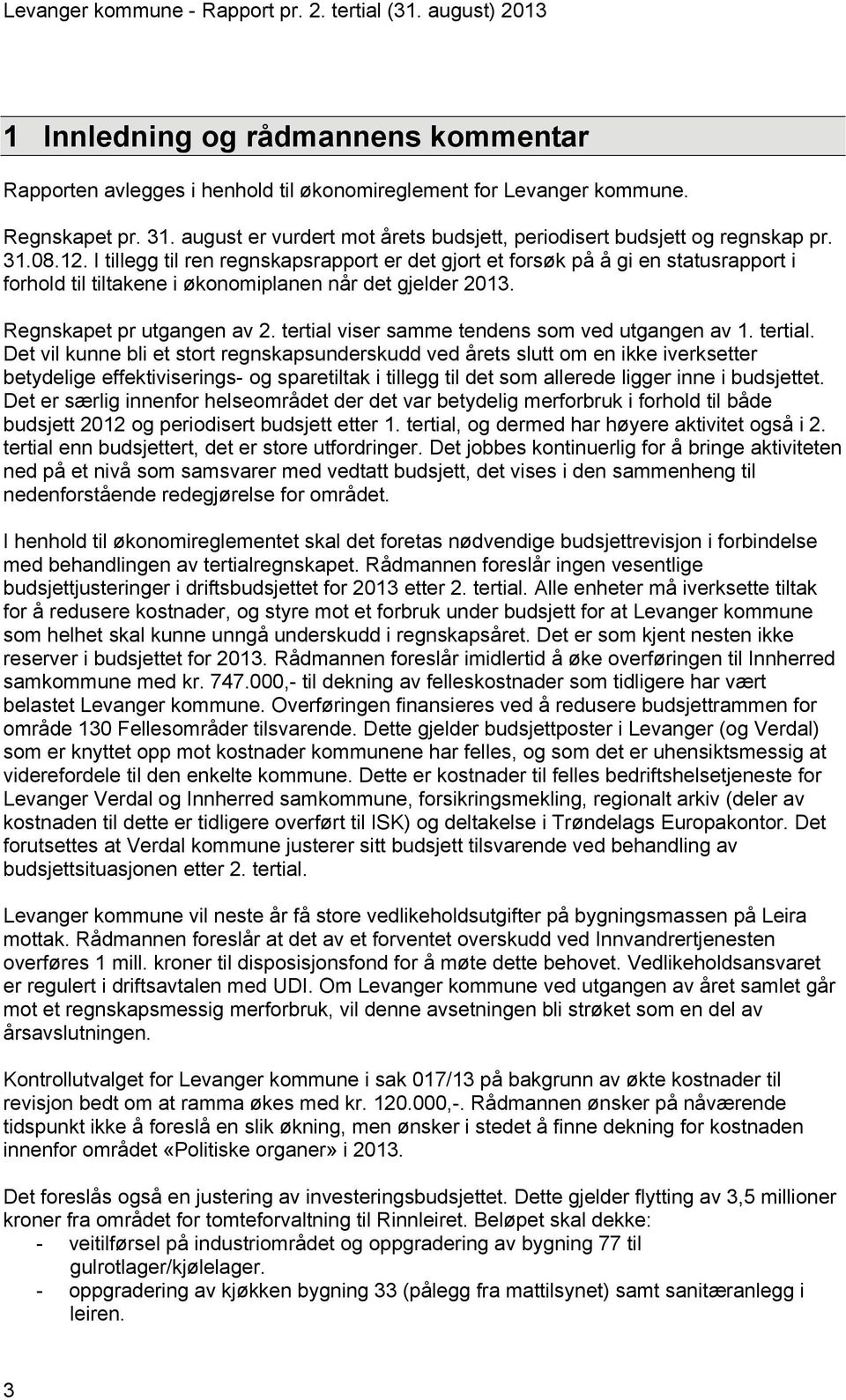 I tillegg til ren regnskapsrapport er det gjort et forsøk på å gi en statusrapport i forhold til tiltakene i økonomiplanen når det gjelder. et pr utgangen av 2.