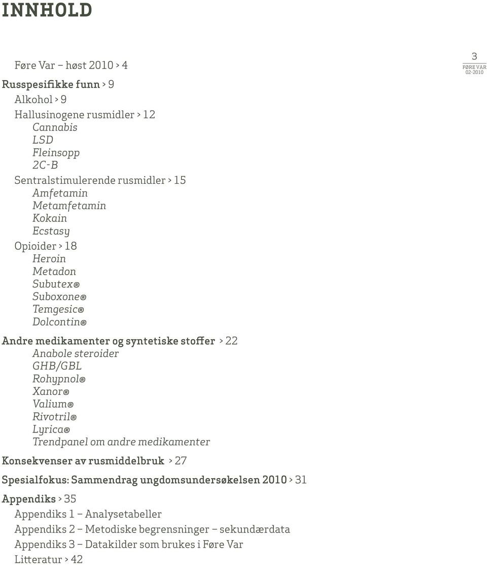 steroider Ghb/gbl Rohypnol Xanor Valium Rivotril Lyrica Trendpanel om andre medikamenter Konsekvenser av rusmiddelbruk > 27 Spesialfokus: Sammendrag