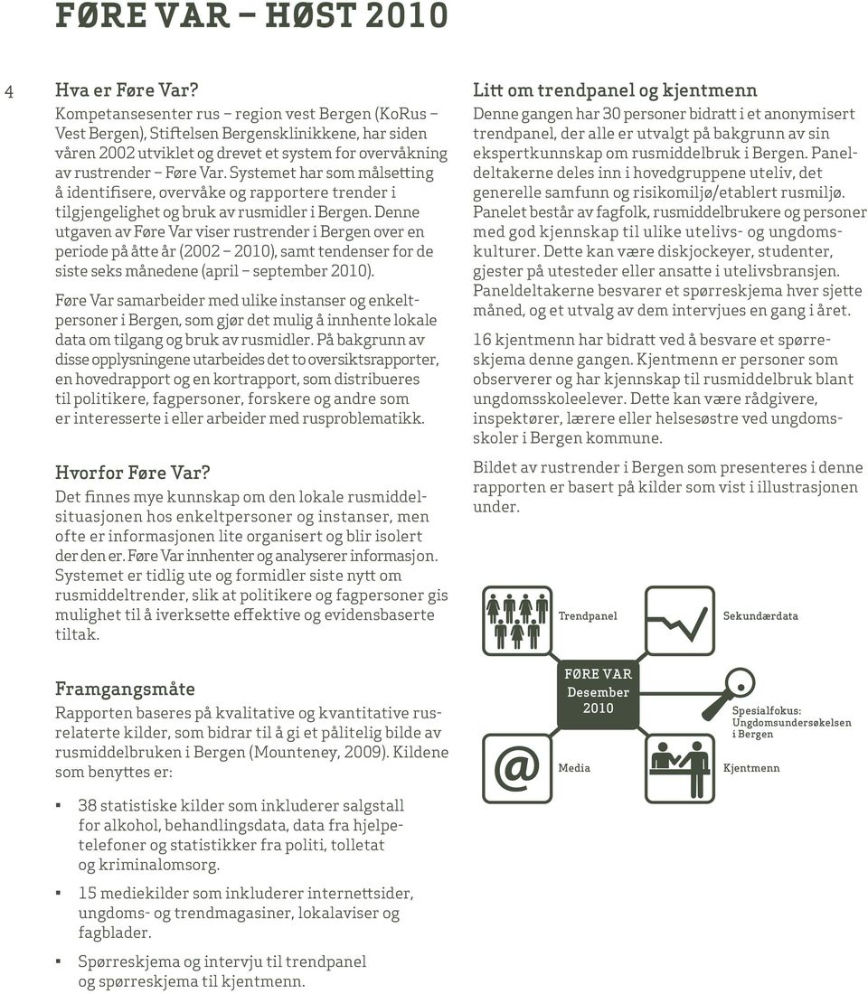 Systemet har som målsetting å identifisere, overvåke og rapportere trender i tilgjengelighet og bruk av rusmidler i Bergen.