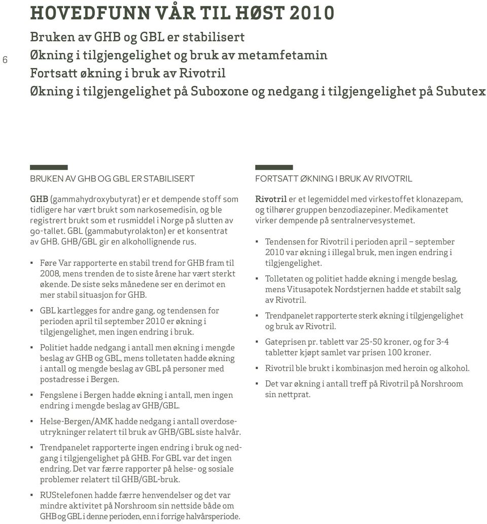 i Norge på slutten av 90-tallet. GBL (gammabutyrolakton) er et konsentrat av GHB. GHB/GBL gir en alkohollignende rus.