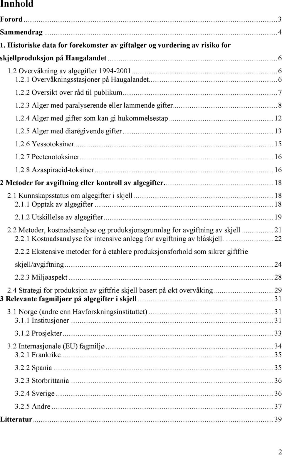 ..15 1.2.7 Pectenotoksiner...16 1.2.8 Azaspiracid-toksiner...16 2 Metoder for avgiftning eller kontroll av algegifter...18 2.1 Kunnskapsstatus om algegifter i skjell...18 2.1.1 Opptak av algegifter.