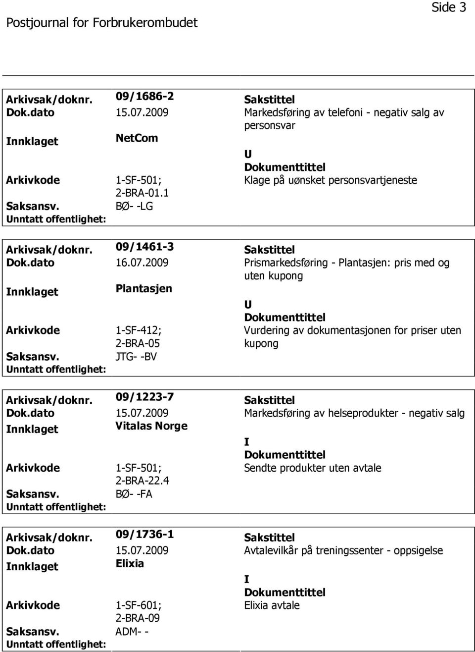 2009 Prismarkedsføring - Plantasjen: pris med og uten kupong nnklaget Plantasjen Arkivkode Saksansv. 1-SF-412; 2-BRA-05 JTG- -BV Vurdering av dokumentasjonen for priser uten kupong Arkivsak/doknr.