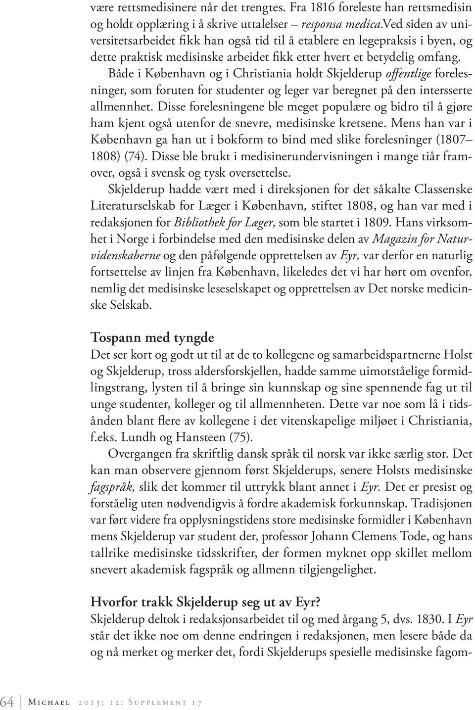 Både i København og i Christiania holdt Skjelderup offentlige forelesninger, som foruten for studenter og leger var beregnet på den intersserte allmennhet.