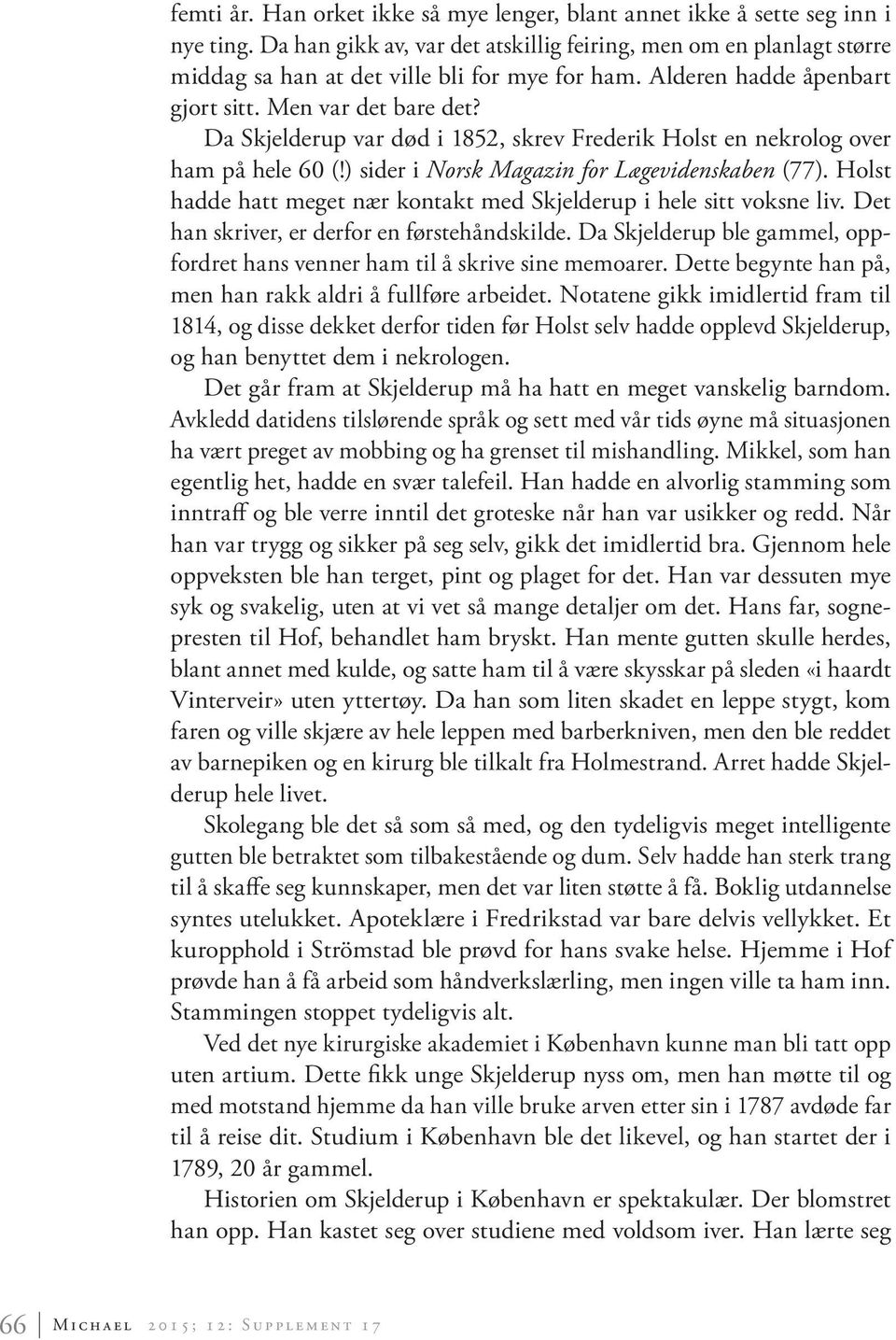 Da Skjelderup var død i 1852, skrev Frederik Holst en nekrolog over ham på hele 60 (!) sider i Norsk Magazin for Lægevidenskaben (77).