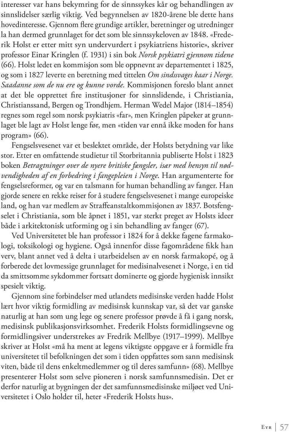 «Frederik Holst er etter mitt syn undervurdert i psykiatriens historie», skriver professor Einar Kringlen (f. 1931) i sin bok Norsk psykiatri gjennom tidene (66).