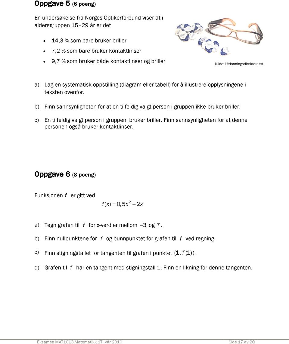 b) Finn sannsynligheten for at en tilfeldig valgt person i gruppen ikke bruker briller. c) En tilfeldig valgt person i gruppen bruker briller.