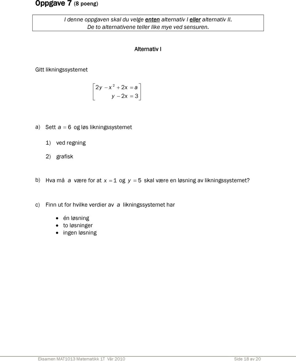 Alternativ I Gitt likningssystemet y x x a y x 3 a) Sett a 6 og løs likningssystemet 1) ved regning ) grafisk b) Hva