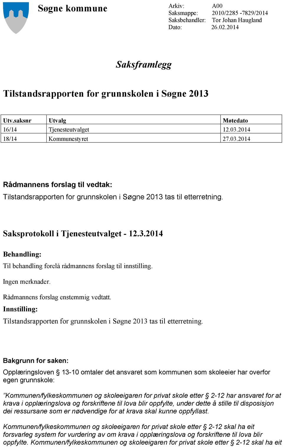 Saksprotokoll i Tjenesteutvalget - 12.3.2014 Behandling: Til behandling forelå rådmannens forslag til innstilling. Ingen merknader. Rådmannens forslag enstemmig vedtatt.