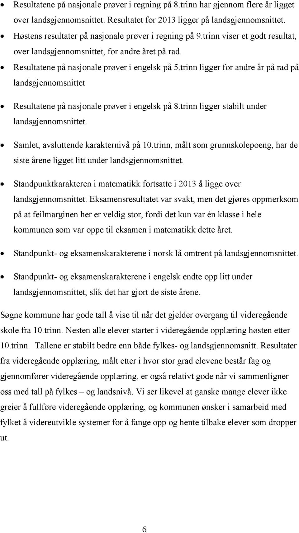 trinn ligger for andre år på rad på landsgjennomsnittet Resultatene på nasjonale prøver i engelsk på 8.trinn ligger stabilt under landsgjennomsnittet. Samlet, avsluttende karakternivå på 10.