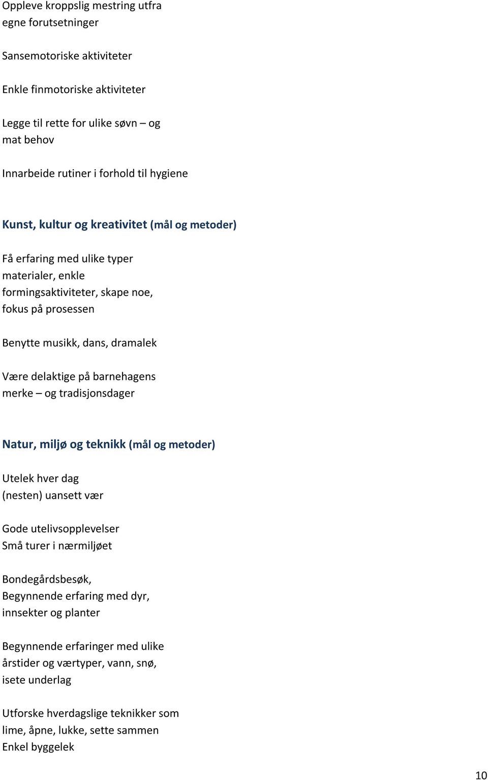 barnehagens merke og tradisjonsdager Natur, miljø og teknikk (mål og metoder) Utelek hver dag (nesten) uansett vær Gode utelivsopplevelser Små turer i nærmiljøet Bondegårdsbesøk, Begynnende