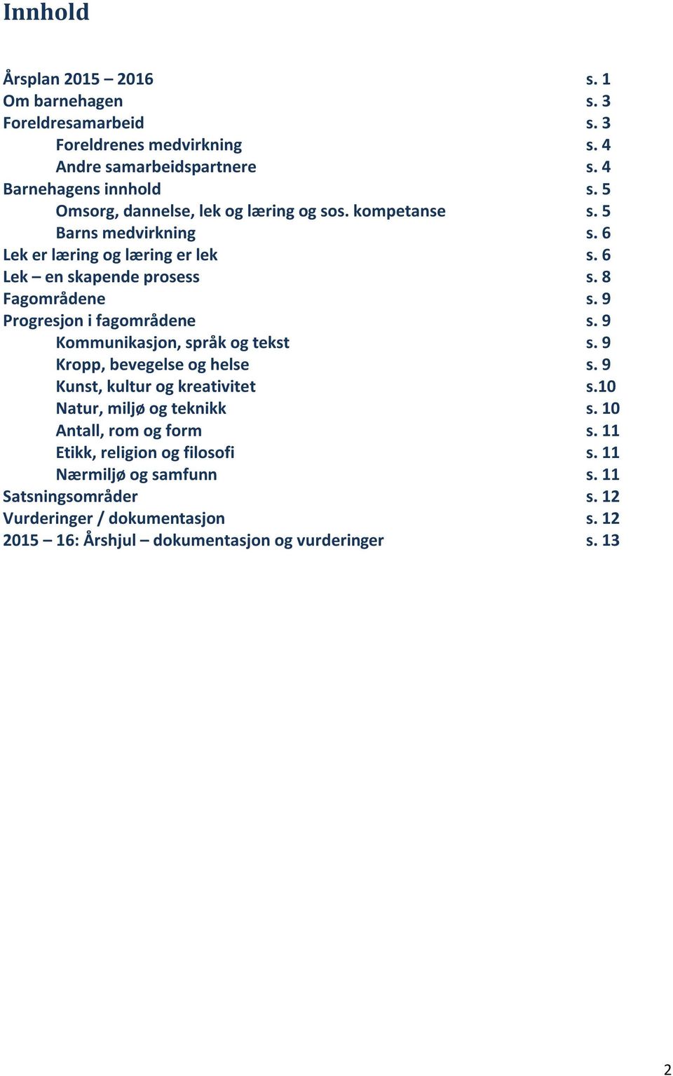 9 Progresjon i fagområdene s. 9 Kommunikasjon, språk og tekst s. 9 Kropp, bevegelse og helse s. 9 Kunst, kultur og kreativitet s.10 Natur, miljø og teknikk s.