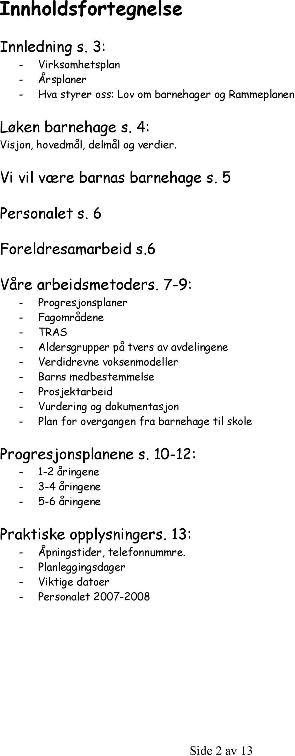 7-9: - Progresjonsplaner - Fagområdene - TRAS - Aldersgrupper på tvers av avdelingene - Verdidrevne voksenmodeller - Barns medbestemmelse - Prosjektarbeid - Vurdering og