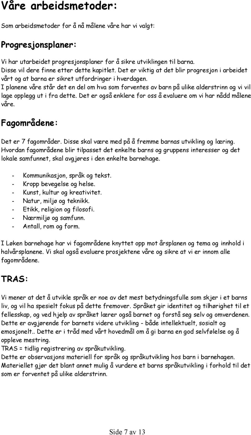 I planene våre står det en del om hva som forventes av barn på ulike alderstrinn og vi vil lage opplegg ut i fra dette. Det er også enklere for oss å evaluere om vi har nådd målene våre.