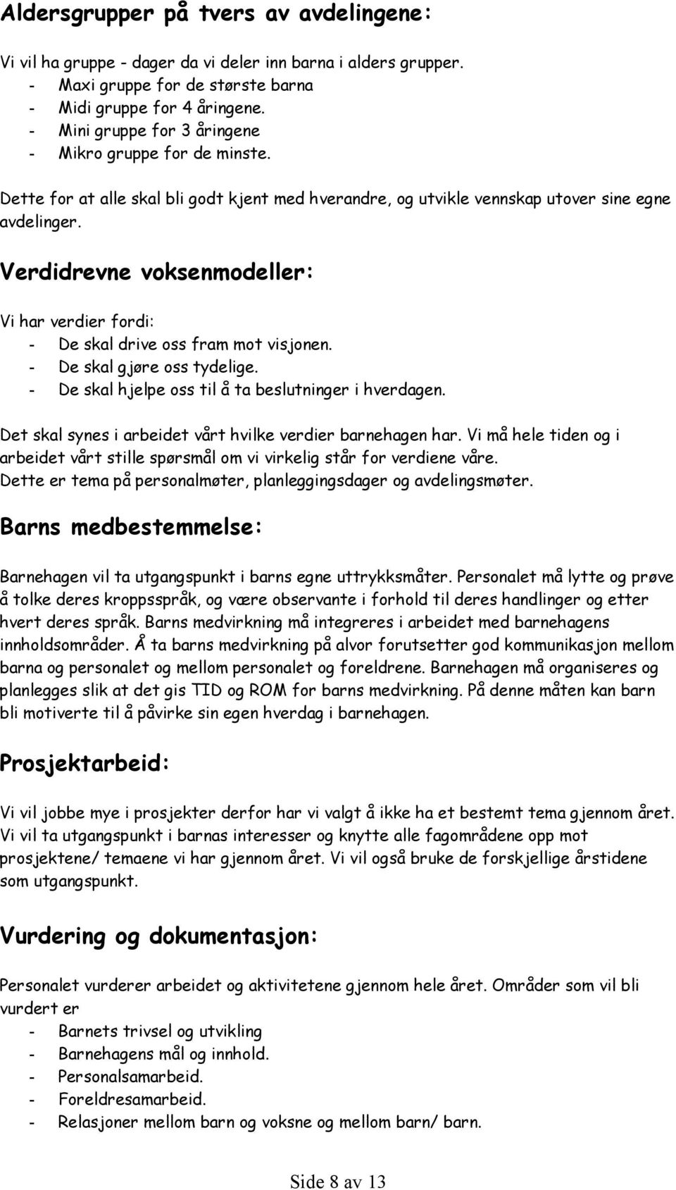 Verdidrevne voksenmodeller: Vi har verdier fordi: - De skal drive oss fram mot visjonen. - De skal gjøre oss tydelige. - De skal hjelpe oss til å ta beslutninger i hverdagen.