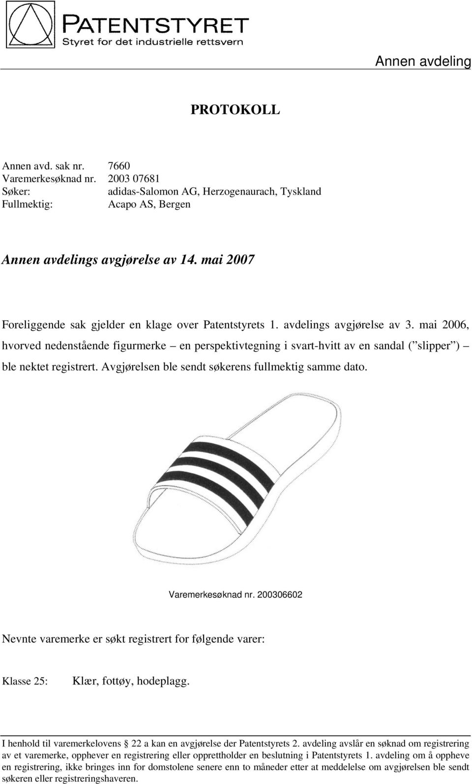 mai 2006, hvorved nedenstående figurmerke en perspektivtegning i svart-hvitt av en sandal ( slipper ) ble nektet registrert. Avgjørelsen ble sendt søkerens fullmektig samme dato. Varemerkesøknad nr.