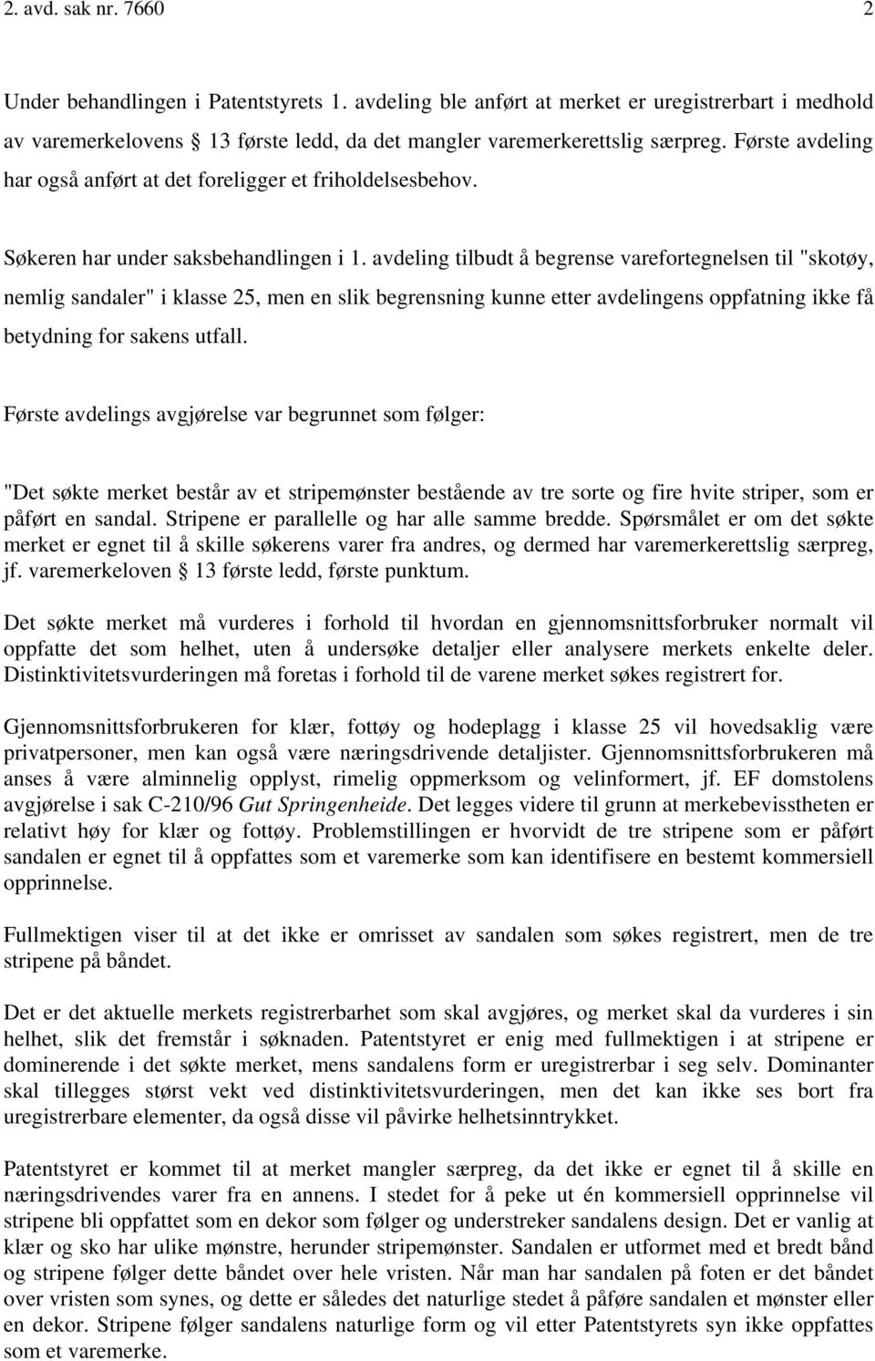 avdeling tilbudt å begrense varefortegnelsen til "skotøy, nemlig sandaler" i klasse 25, men en slik begrensning kunne etter avdelingens oppfatning ikke få betydning for sakens utfall.