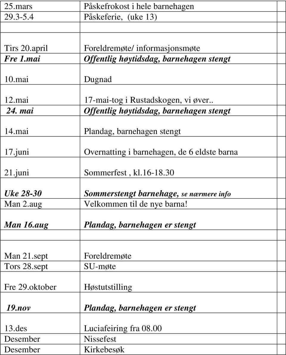 mai Offentlig høytidsdag, barnehagen stengt 14.mai 17.juni 21.juni Uke 28-30 Man 2.aug Man 16.