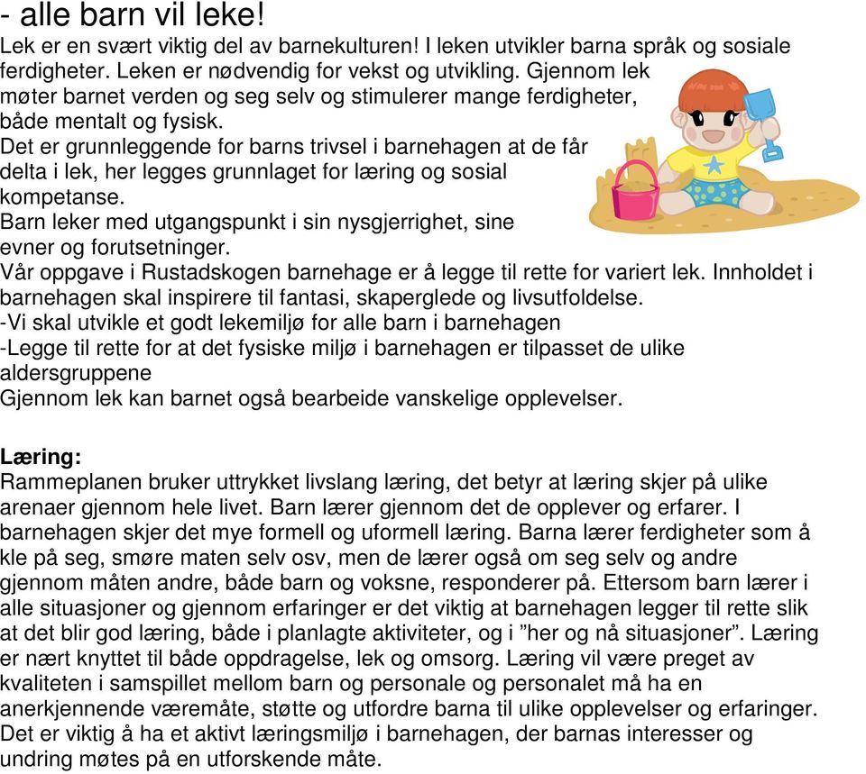 Det er grunnleggende for barns trivsel i barnehagen at de får delta i lek, her legges grunnlaget for læring og sosial kompetanse.