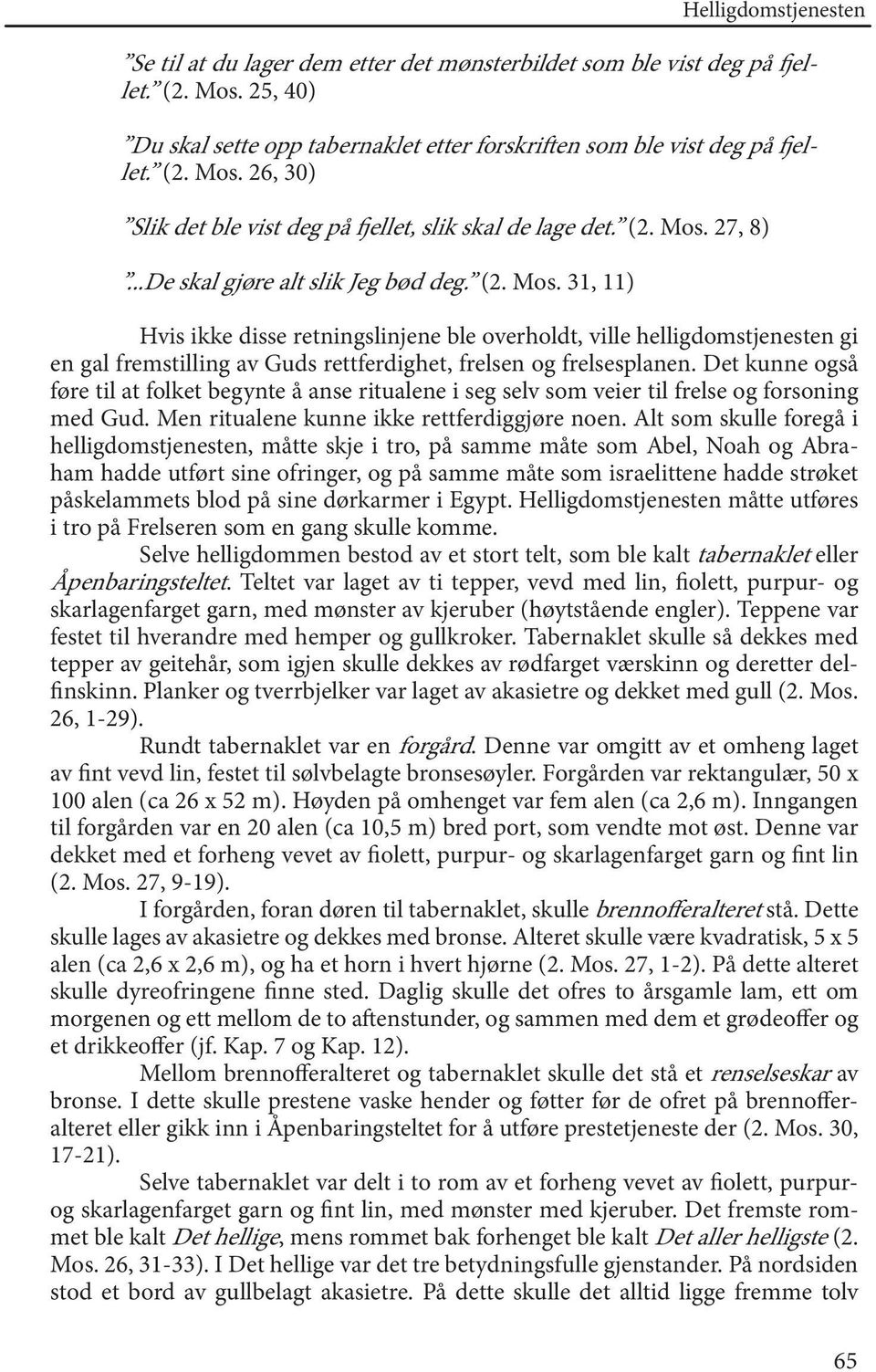 Det kunne også føre til at folket begynte å anse ritualene i seg selv som veier til frelse og forsoning med Gud. Men ritualene kunne ikke rettferdiggjøre noen.