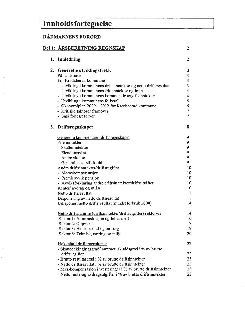 kommunens kommunale avgiftsinntekter 4 - Utvikling i kommunens folketall 5 - økonomiplan 2009 2012 for Krødsherad kommune 6 - Kritiske faktorer framover 7 - Små fondsreserver 7 3.