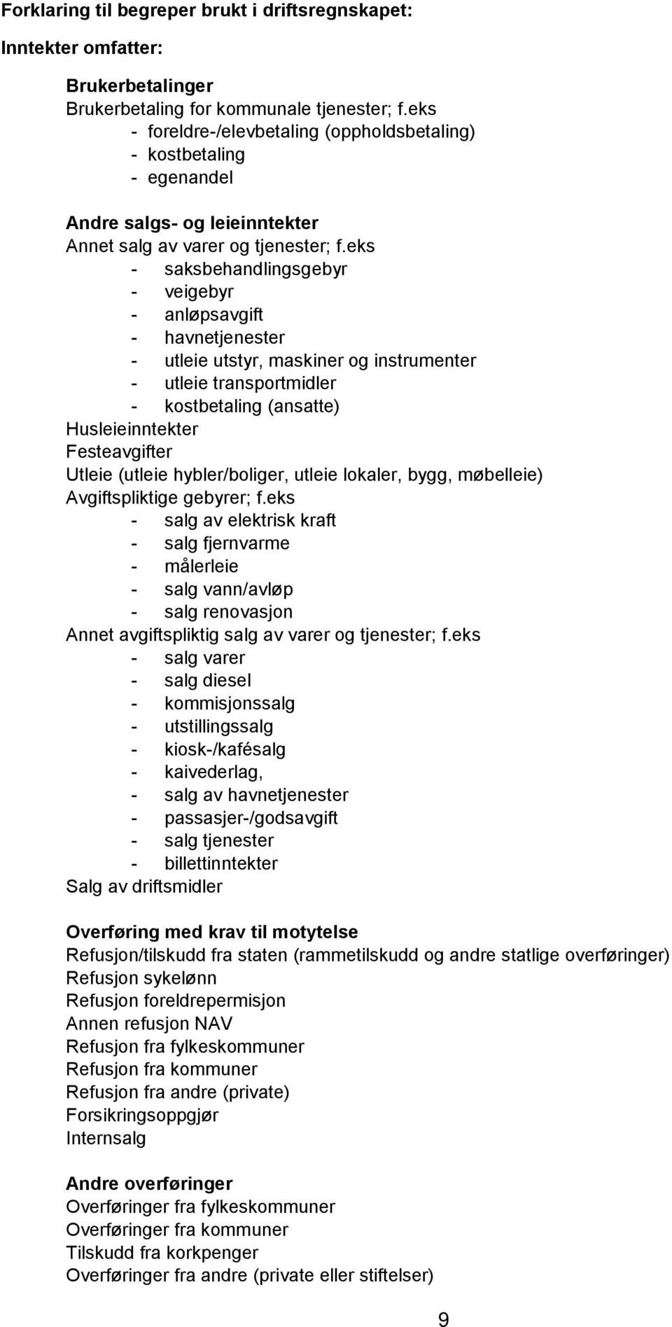 eks - saksbehandlingsgebyr - veigebyr - anløpsavgift - havnetjenester - utleie utstyr, maskiner og instrumenter - utleie transportmidler - kostbetaling (ansatte) Husleieinntekter Festeavgifter Utleie