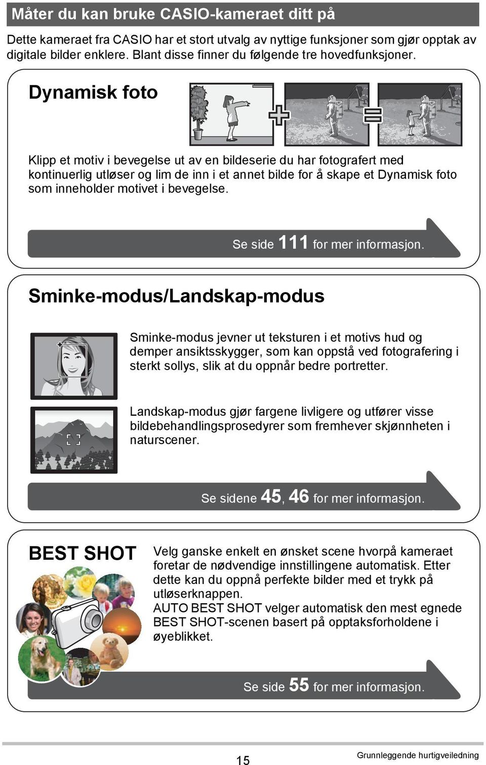 Dynamisk foto Klipp et motiv i bevegelse ut av en bildeserie du har fotografert med kontinuerlig utløser og lim de inn i et annet bilde for å skape et Dynamisk foto som inneholder motivet i bevegelse.