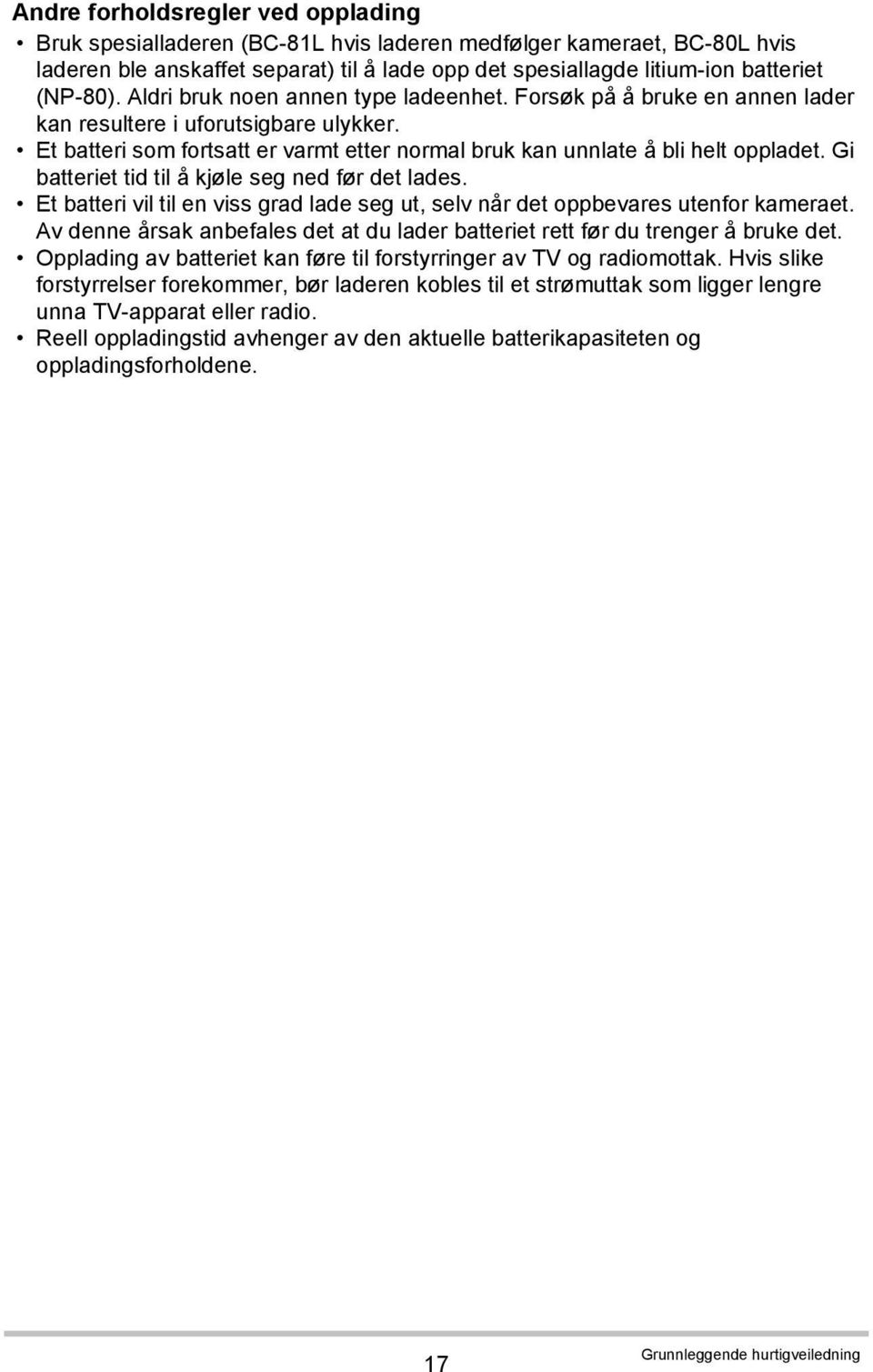 Gi batteriet tid til å kjøle seg ned før det lades. Et batteri vil til en viss grad lade seg ut, selv når det oppbevares utenfor kameraet.