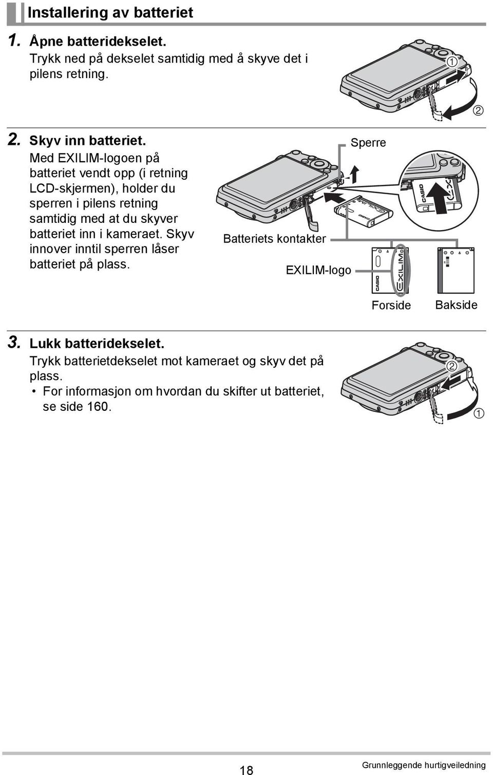 kameraet. Skyv innover inntil sperren låser batteriet på plass. Batteriets kontakter EXILIM-logo Sperre Forside Bakside 3. Lukk batteridekselet.