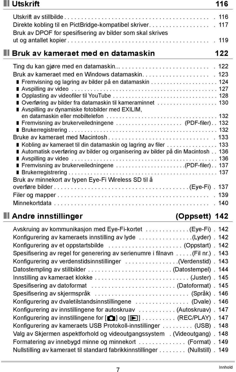 ............................. 122 Bruk av kameraet med en Windows datamaskin..................... 123 Fremvisning og lagring av bilder på en datamaskin..................... 124 Avspilling av video.