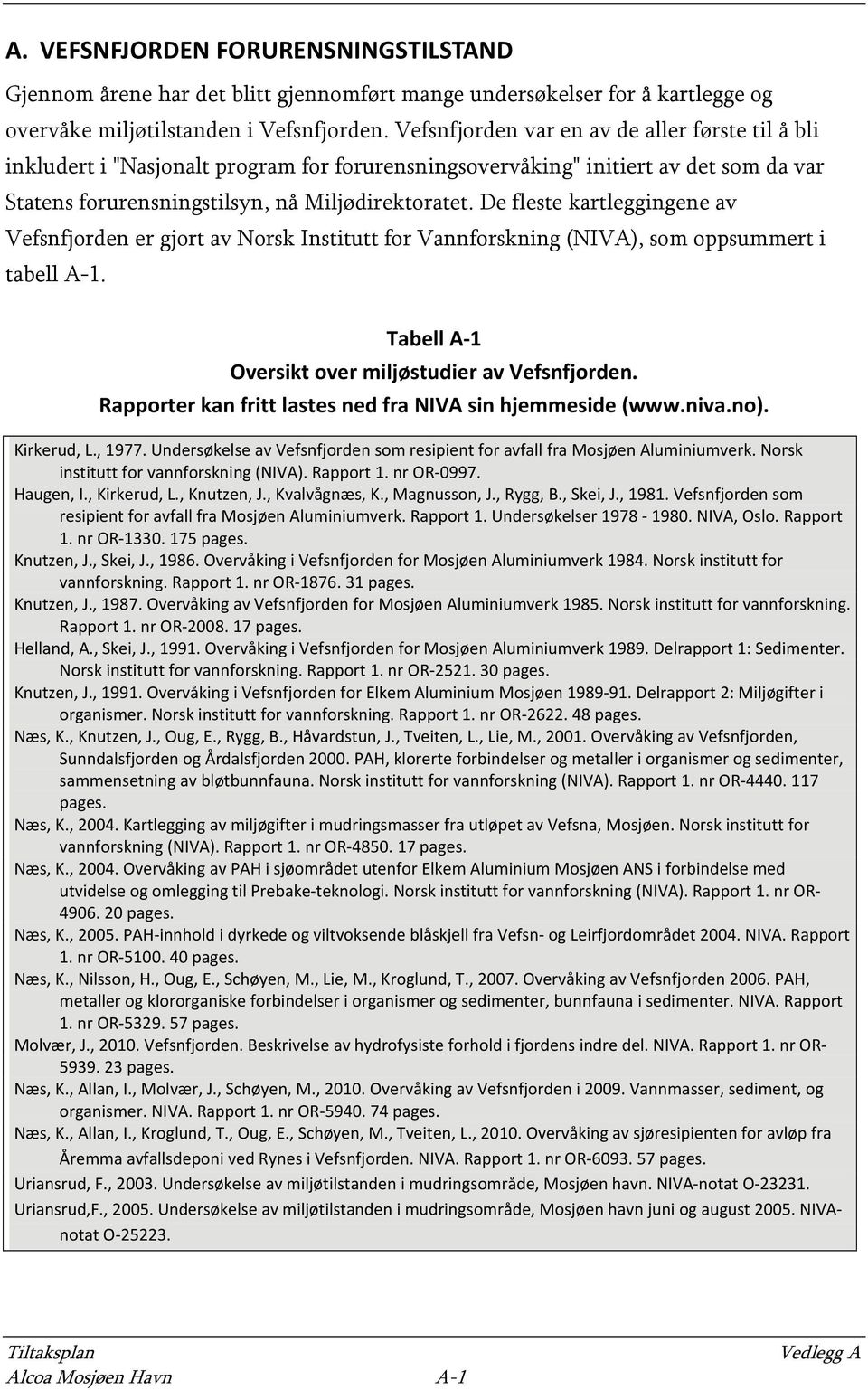 De fleste kartleggingene av Vefsnfjorden er gjort av Norsk Institutt for Vannforskning (NIVA), som oppsummert i tabell A-1. Tabell A 1 Oversikt over miljøstudier av Vefsnfjorden.