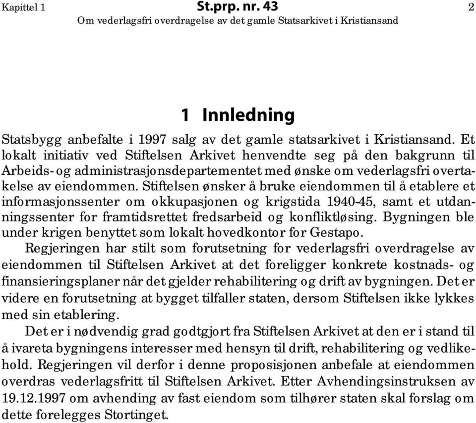 Stiftelsen ønsker å bruke eiendommen til å etablere et informasjonssenter om okkupasjonen og krigstida 1940-45, samt et utdanningssenter for framtidsrettet fredsarbeid og konfliktløsing.