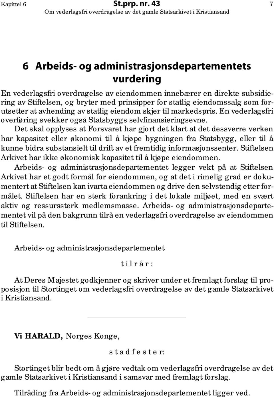 eiendomssalg som forutsetter at avhending av statlig eiendom skjer til markedspris. En vederlagsfri overføring svekker også Statsbyggs selvfinansieringsevne.