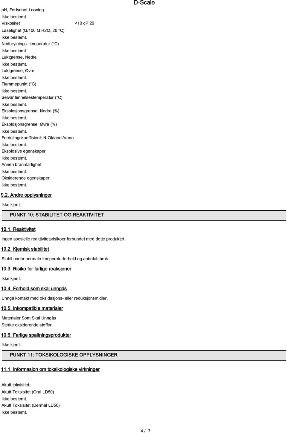 Andre opplysninger PUNKT 10: STABILITET OG REAKTIVITET 10.1. Reaktivitet Ingen spesielle reaktivitetsrisikoer forbundet med dette produktet. 10.2.