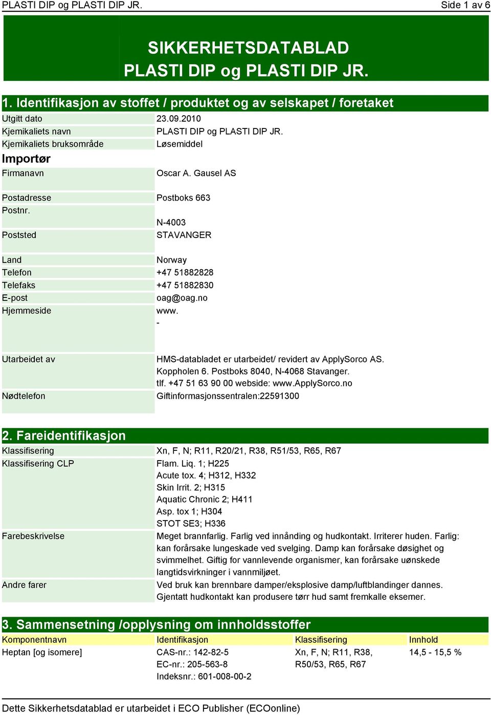 N-4003 Poststed STAVANGER Land Norway Telefon +47 51882828 Telefaks +47 51882830 E-post oag@oag.no Hjemmeside www. - Utarbeidet av Nødtelefon HMS-databladet er utarbeidet/ revidert av ApplySorco AS.