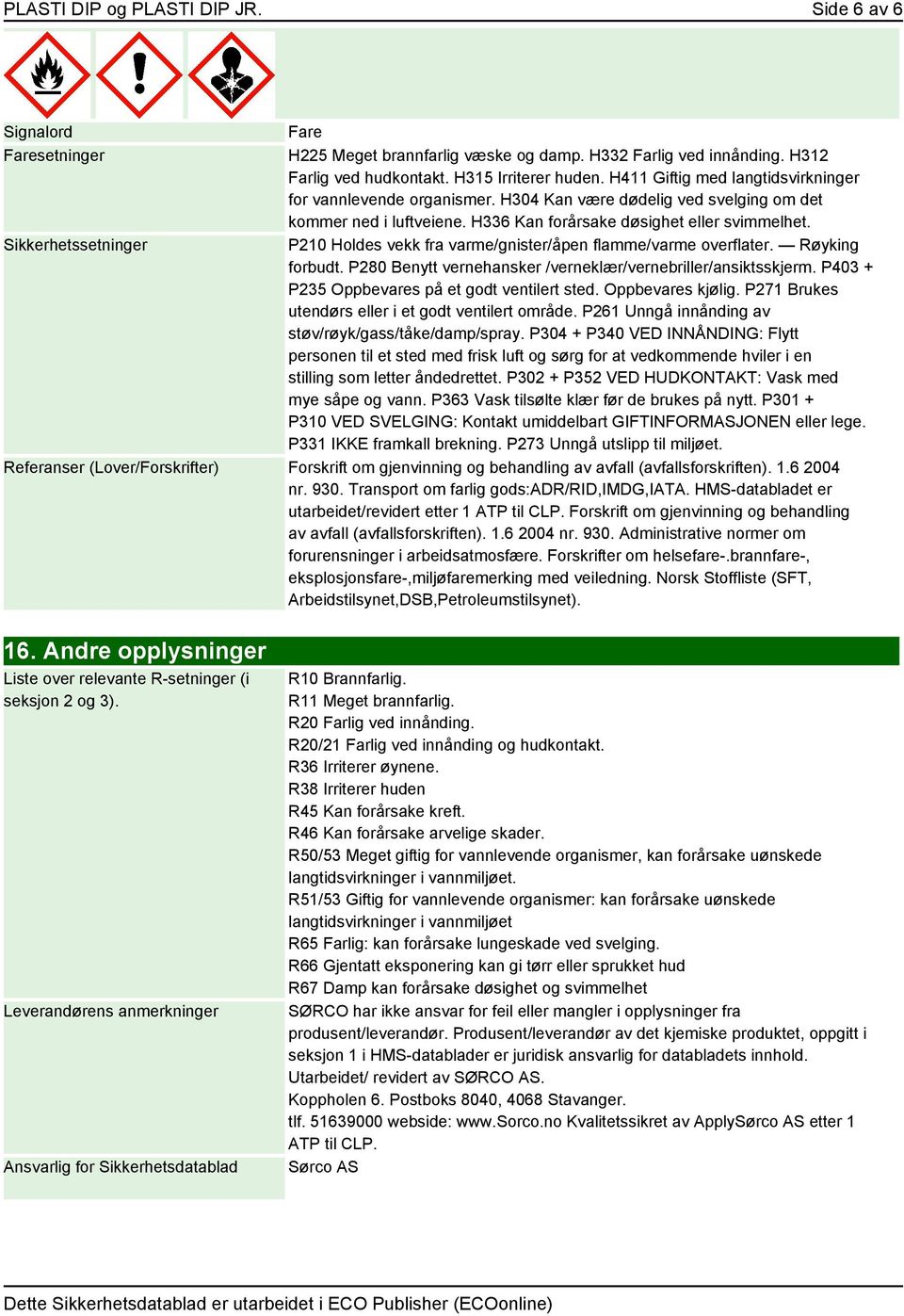 P210 Holdes vekk fra varme/gnister/åpen flamme/varme overflater. Røyking forbudt. P280 Benytt vernehansker /verneklær/vernebriller/ansiktsskjerm. P403 + P235 Oppbevares på et godt ventilert sted.