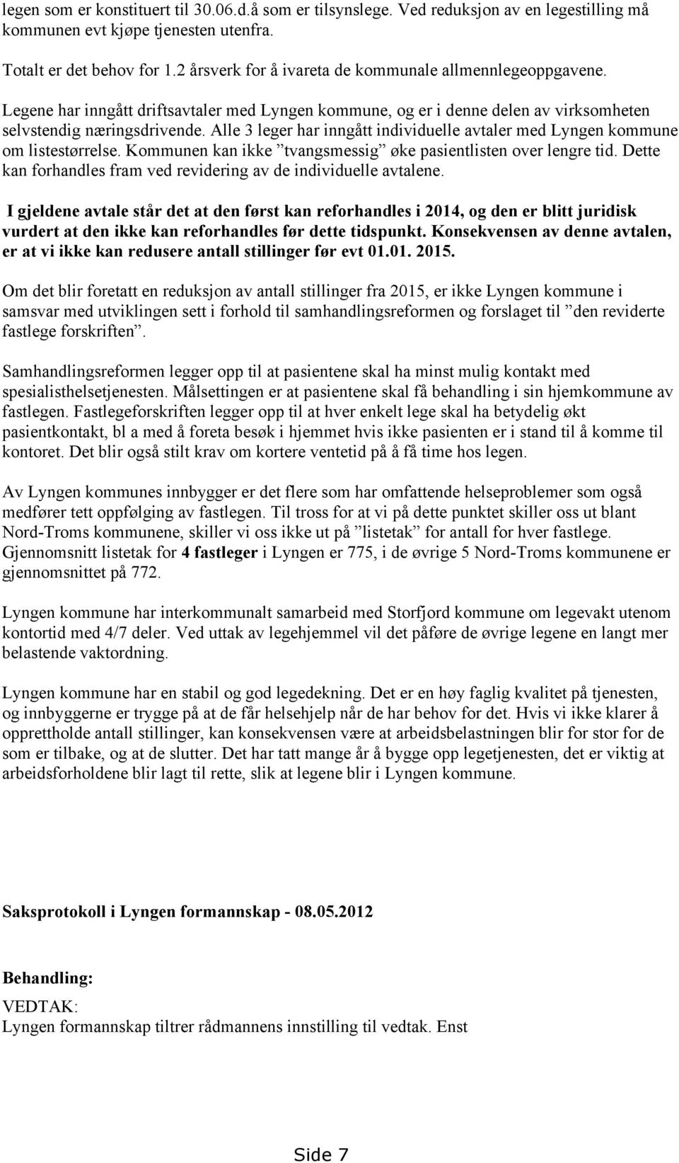 Alle 3 leger har inngått individuelle avtaler med Lyngen kommune om listestørrelse. Kommunen kan ikke tvangsmessig øke pasientlisten over lengre tid.