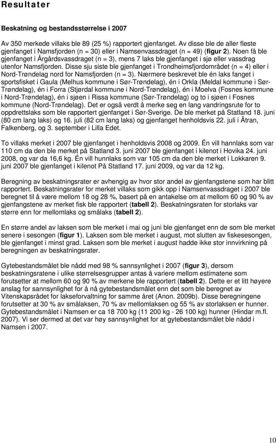 Noen få ble gjenfanget i Årgårdsvassdraget (n = 3), mens 7 laks ble gjenfanget i sjø eller vassdrag utenfor Namsfjorden.