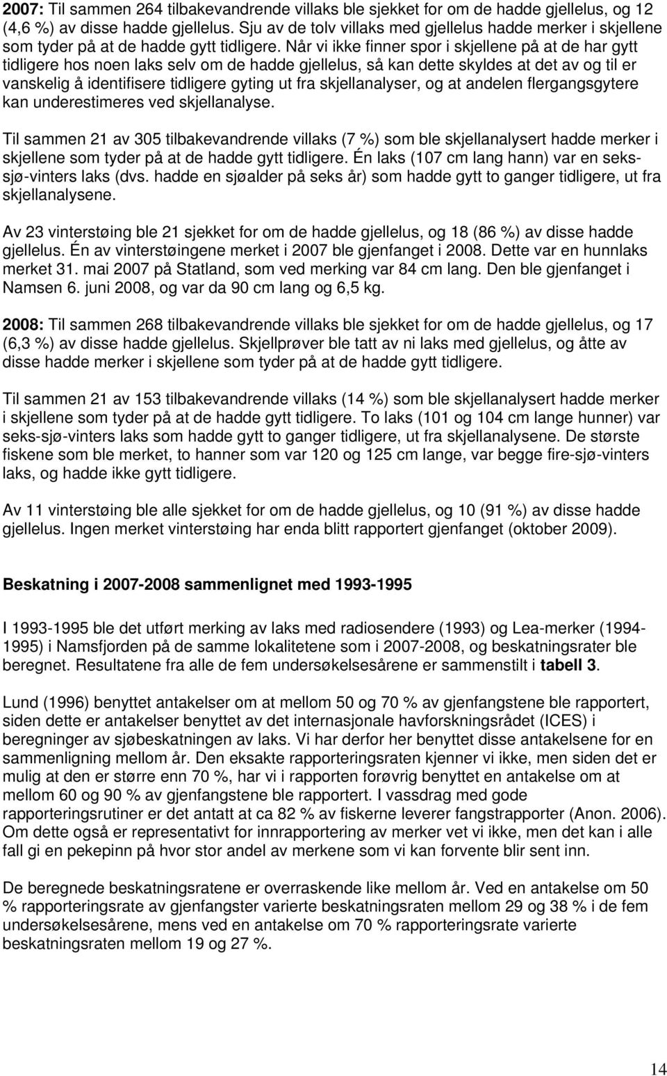 Når vi ikke finner spor i skjellene på at de har gytt tidligere hos noen laks selv om de hadde gjellelus, så kan dette skyldes at det av og til er vanskelig å identifisere tidligere gyting ut fra