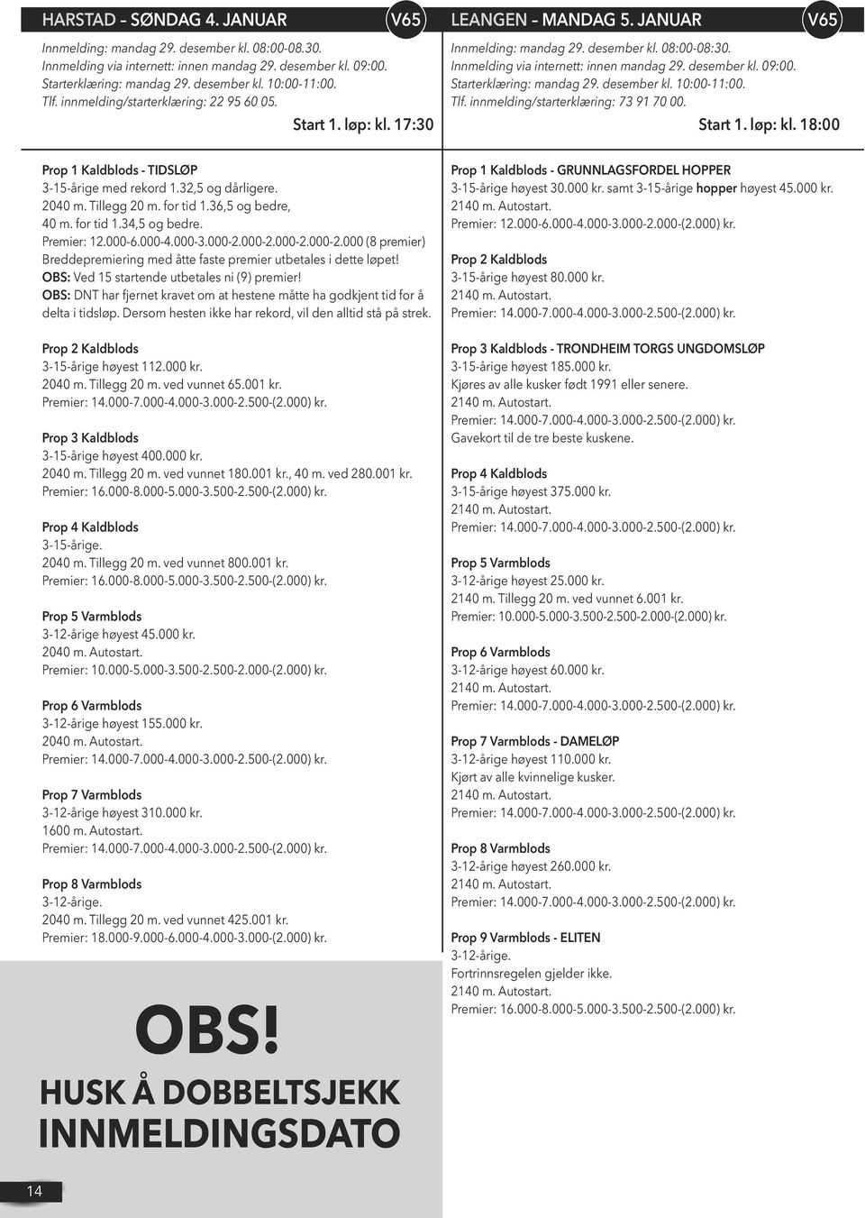 Starterklæring: mandag 29. desember kl. 10:00-11:00. Tlf. innmelding/starterklæring: 73 91 70 00. Start 1. løp: kl. 18:00 Prop 1 Kaldblods - TIDSLØP 3-15-årige med rekord 1.32,5 og dårligere. 2040 m.