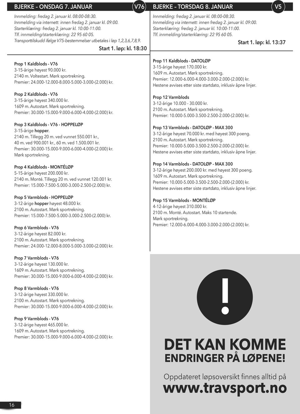 Mørk sportrekning. Premier: 24.000-12.000-8.000-5.000-3.000-(2.000) kr. Prop 2 Kaldblods - V76 3-15-årige høyest 340.000 kr. Prop 3 Kaldblods - V76 - HOPPELØP 3-15-årige hopper. 2140 m. Tillegg 20 m.