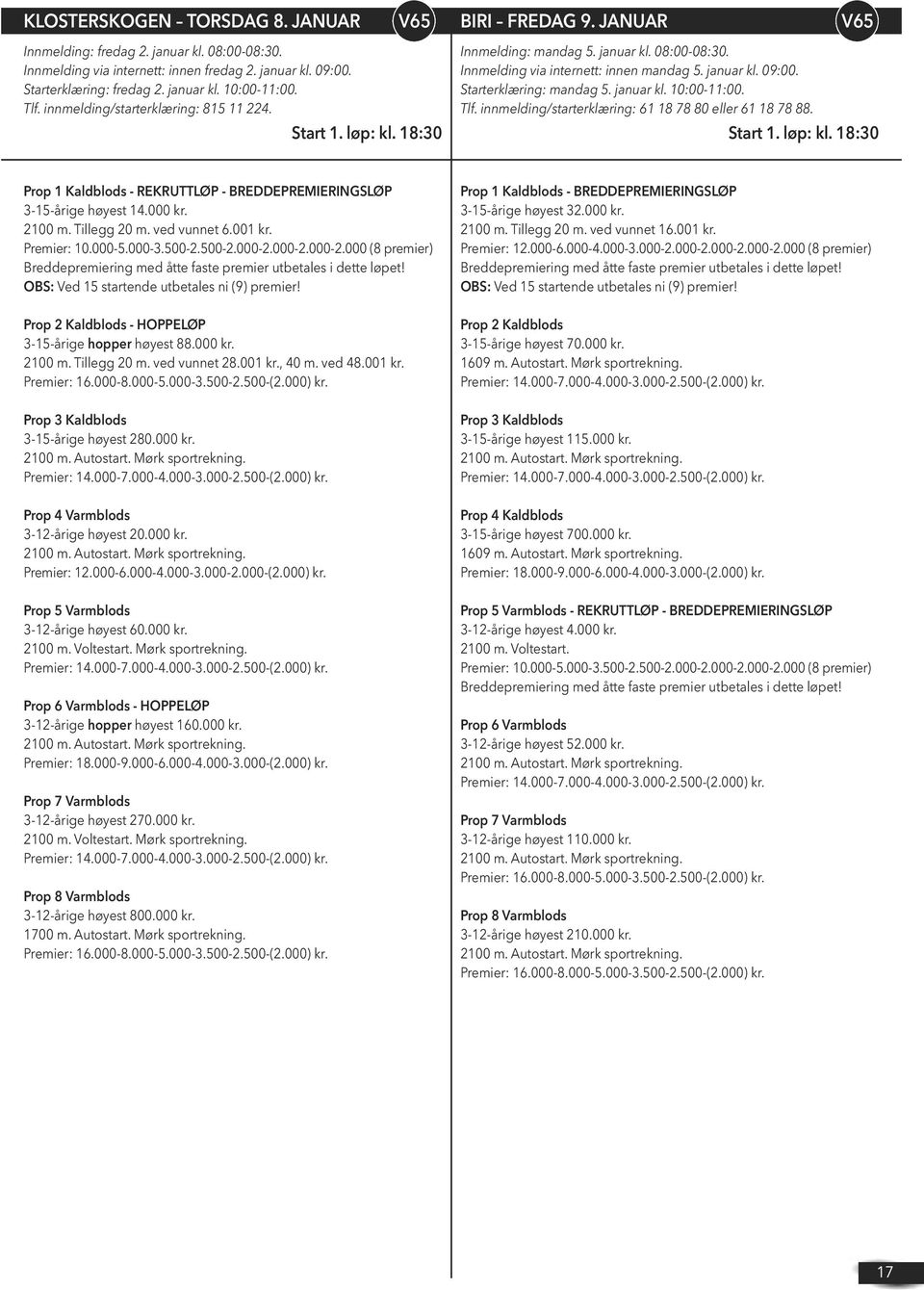 Tlf. innmelding/starterklæring: 61 18 78 80 eller 61 18 78 88. Prop 1 Kaldblods - REKRUTTLØP - BREDDEPREMIERINGSLØP 3-15-årige høyest 14.000 kr. 2100 m. Tillegg 20 m. ved vunnet 6.001 kr. Premier: 10.