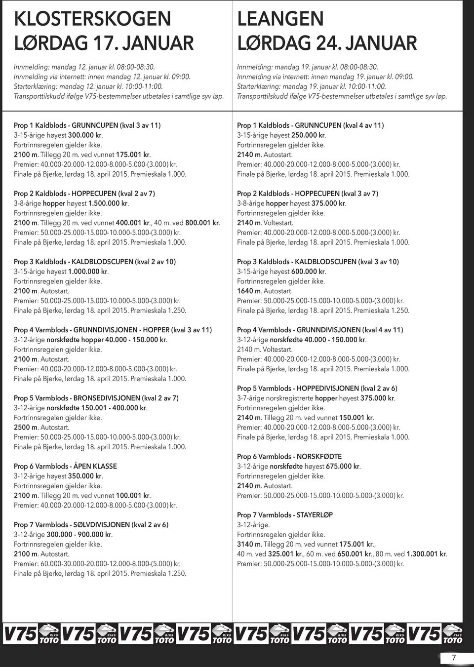 Starterklæring: mandag 19. januar kl. 10:00-11:00. Transporttilskudd ifølge V75-bestemmelser utbetales i samtlige syv løp. Prop 1 Kaldblods - GRUNNCUPEN (kval 3 av 11) 3-15-årige høyest 300.000 kr.