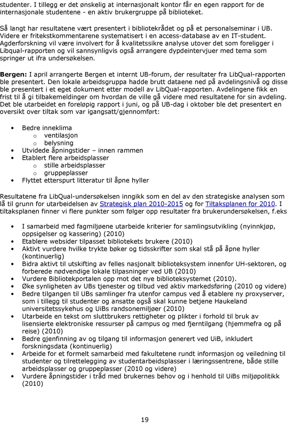 Agderforskning vil være involvert for å kvalitetssikre analyse utover det som foreligger i Libqual-rapporten og vil sannsynligvis også arrangere dypdeintervjuer med tema som springer ut ifra