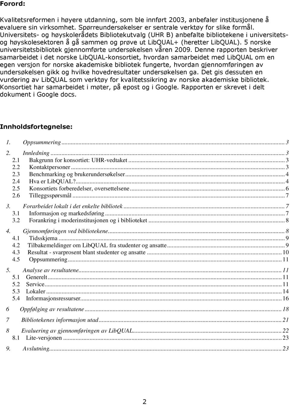 5 norske universitetsbibliotek gjennomførte undersøkelsen våren 2009.