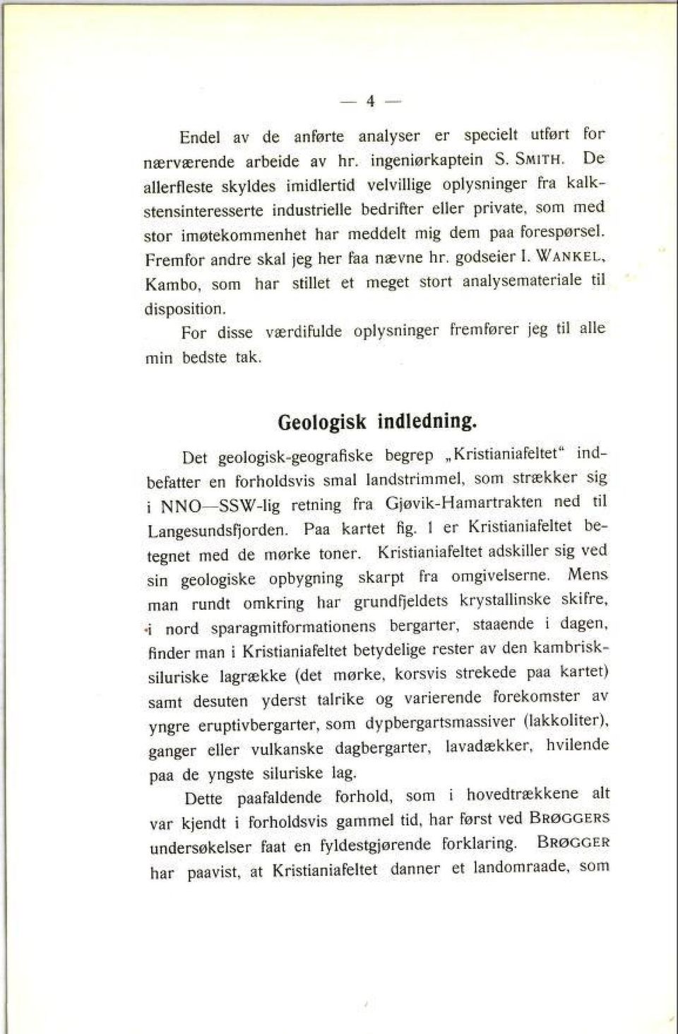 Fremfor andre skal jeg her faa nævne hr. godseier I. Wankel, Kambo, som har stillet et meget stort analysemateriale til disposition.