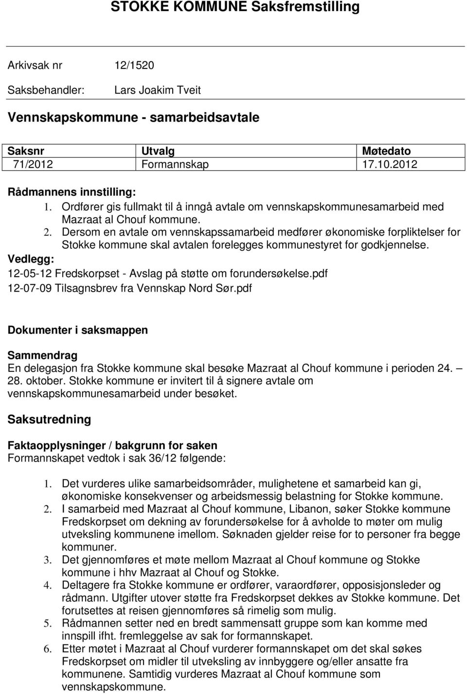 Dersom en avtale om vennskapssamarbeid medfører økonomiske forpliktelser for Stokke kommune skal avtalen forelegges kommunestyret for godkjennelse.