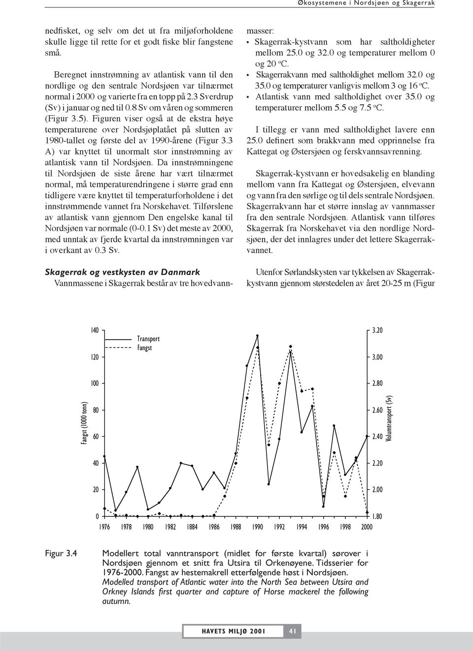 8 Sv om våren og sommeren (Figur 3.5). Figuren viser også at de ekstra høye temperaturene over Nordsjøplatået på slutten av 1980-tallet og første del av 1990-årene (Figur 3.